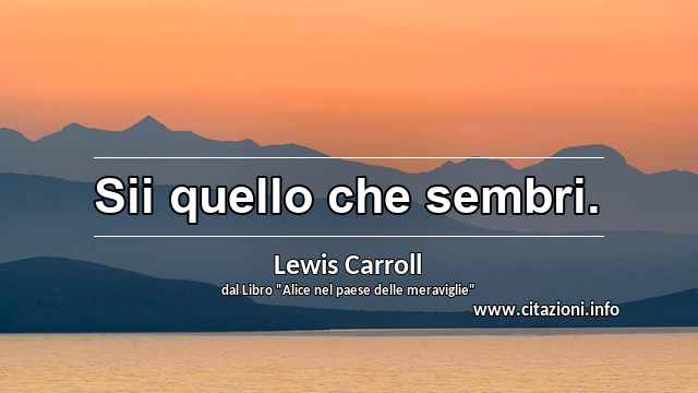 “Sii quello che sembri.”
