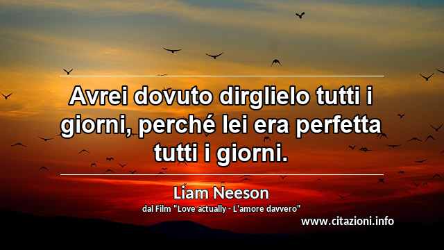“Avrei dovuto dirglielo tutti i giorni, perché lei era perfetta tutti i giorni.”