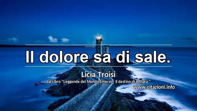 “Il dolore sa di sale.”