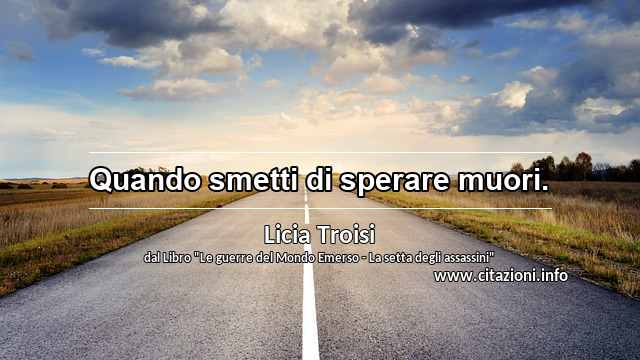 “Quando smetti di sperare muori.”