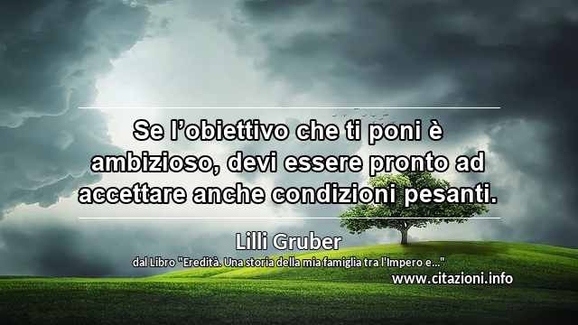 “Se l’obiettivo che ti poni è ambizioso, devi essere pronto ad accettare anche condizioni pesanti.”