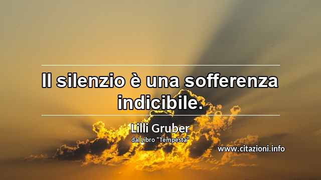 “Il silenzio è una sofferenza indicibile.”