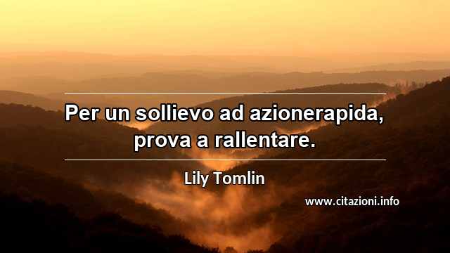 “Per un sollievo ad azionerapida, prova a rallentare.”