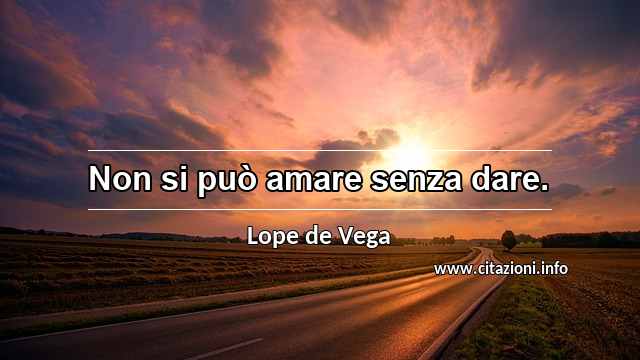 “Non si può amare senza dare.”