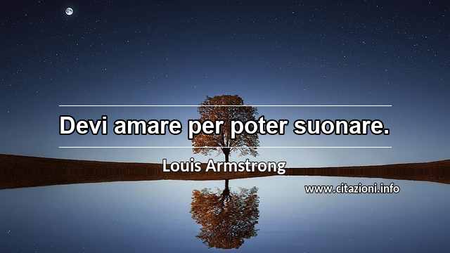 “Devi amare per poter suonare.”