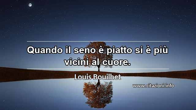 “Quando il seno è piatto si è più vicini al cuore.”