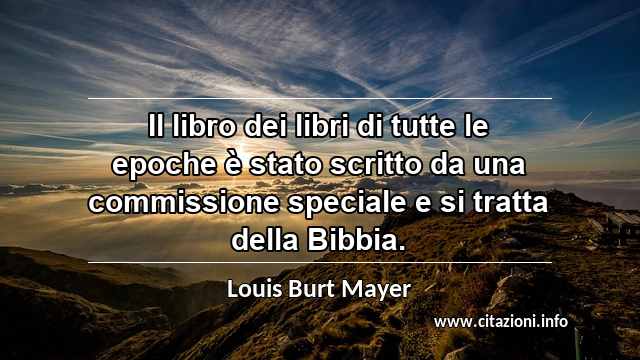 “Il libro dei libri di tutte le epoche è stato scritto da una commissione speciale e si tratta della Bibbia.”