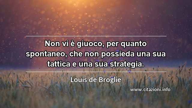 “Non vi è giuoco, per quanto spontaneo, che non possieda una sua tattica e una sua strategia.”