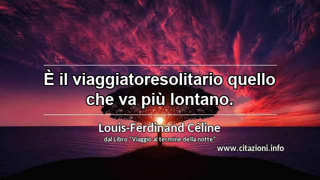 “È il viaggiatoresolitario quello che va più lontano.”