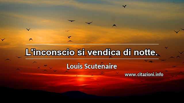 “L'inconscio si vendica di notte.”
