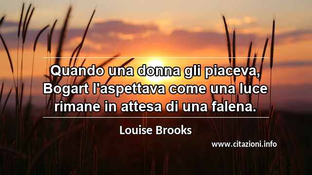 “Quando una donna gli piaceva, Bogart l'aspettava come una luce rimane in attesa di una falena.”