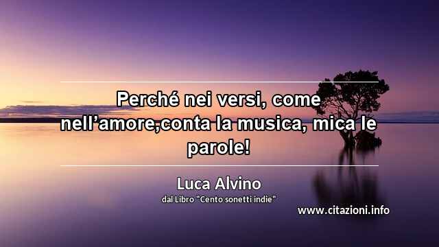 “Perché nei versi, come nell’amore,conta la musica, mica le parole!”