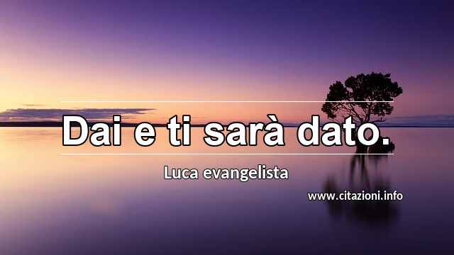 “Dai e ti sarà dato.”