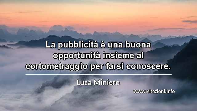 “La pubblicità è una buona opportunità insieme al cortometraggio per farsi conoscere.”