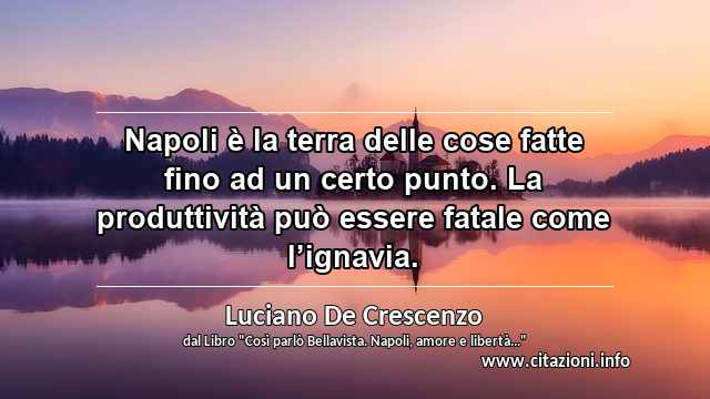 “Napoli è la terra delle cose fatte fino ad un certo punto. La produttività può essere fatale come l’ignavia.”