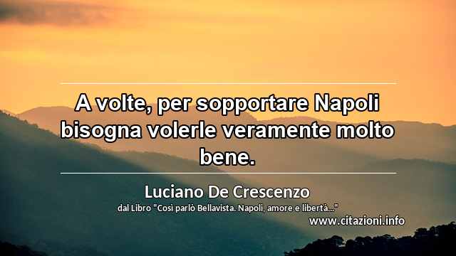 “A volte, per sopportare Napoli bisogna volerle veramente molto bene.”