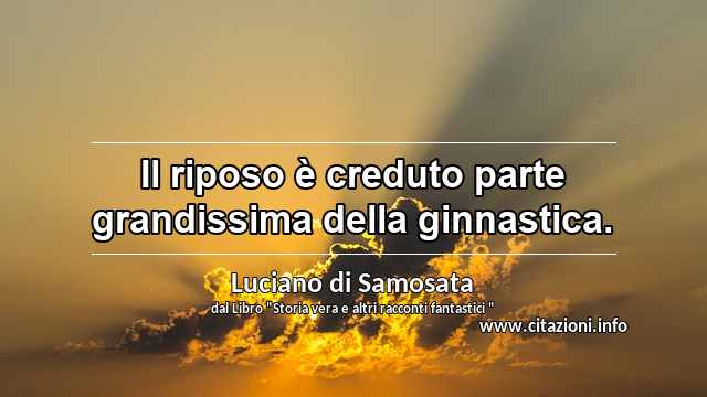 “Il riposo è creduto parte grandissima della ginnastica.”