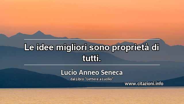 “Le idee migliori sono proprietà di tutti.”