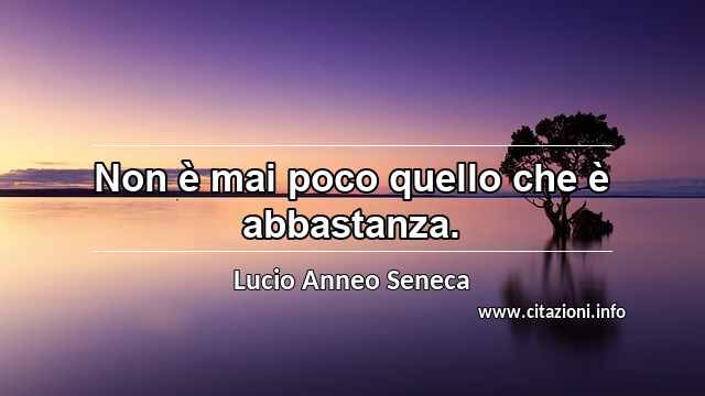 “Non è mai poco quello che è abbastanza.”