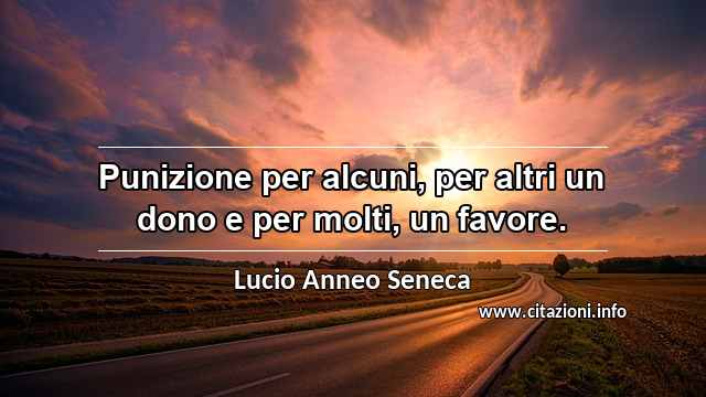 “Punizione per alcuni, per altri un dono e per molti, un favore.”