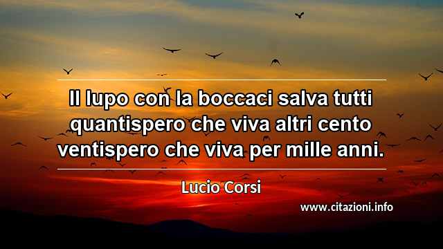 “Il lupo con la boccaci salva tutti quantispero che viva altri cento ventispero che viva per mille anni.”