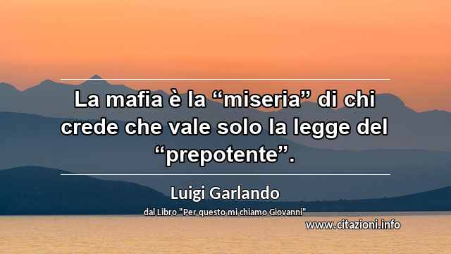La mafia è la “miseria” di chi crede che vale solo la legge del “prepotente”.