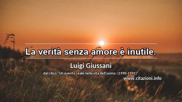 “La verità senza amore è inutile.”