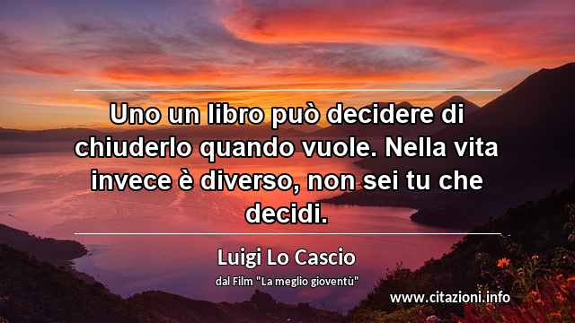 “Uno un libro può decidere di chiuderlo quando vuole. Nella vita invece è diverso, non sei tu che decidi.”