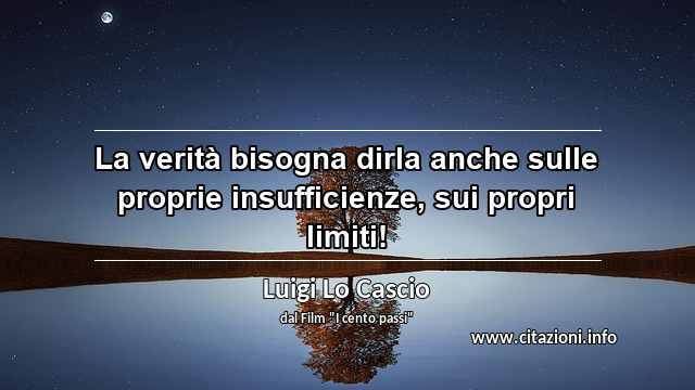 “La verità bisogna dirla anche sulle proprie insufficienze, sui propri limiti!”