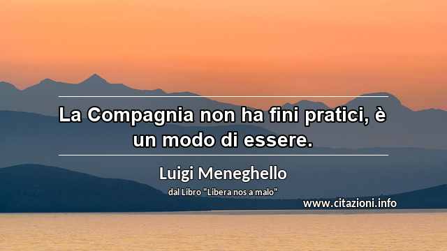 “La Compagnia non ha fini pratici, è un modo di essere.”