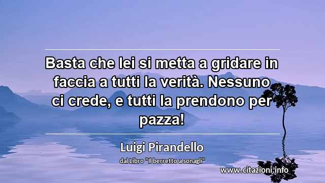 “Basta che lei si metta a gridare in faccia a tutti la verità. Nessuno ci crede, e tutti la prendono per pazza!”