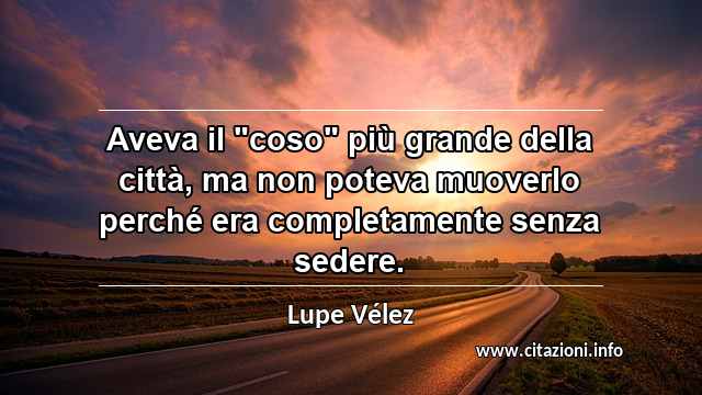Aveva il "coso" più grande della città, ma non poteva muoverlo perché era completamente senza sedere.