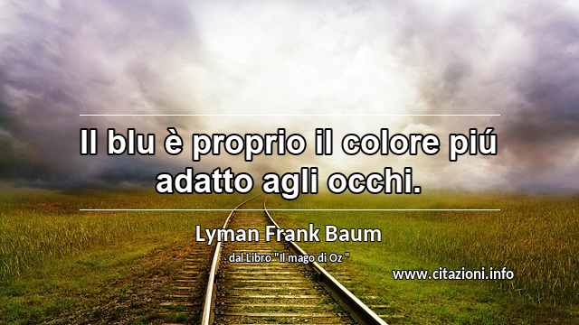 “Il blu è proprio il colore piú adatto agli occhi.”