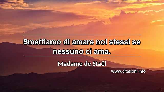 “Smettiamo di amare noi stessi se nessuno ci ama.”