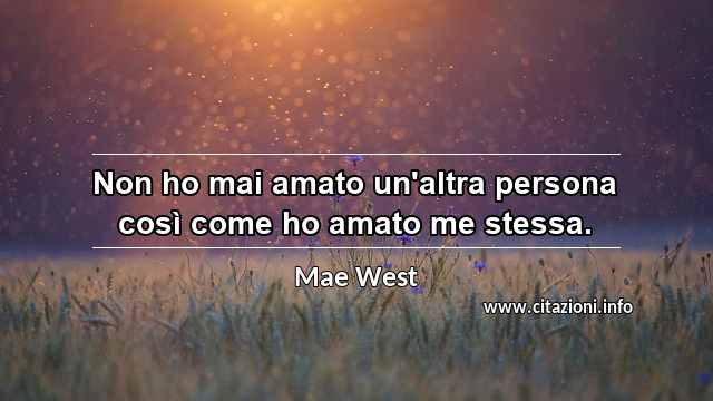 “Non ho mai amato un'altra persona così come ho amato me stessa.”