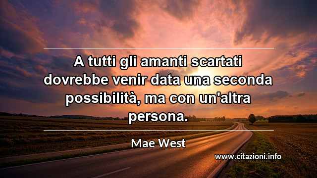 “A tutti gli amanti scartati dovrebbe venir data una seconda possibilità, ma con un'altra persona.”