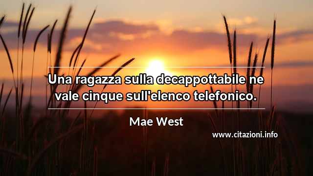 “Una ragazza sulla decappottabile ne vale cinque sull'elenco telefonico.”