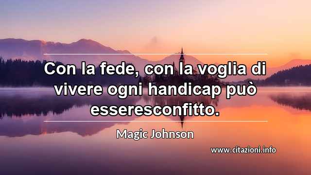 “Con la fede, con la voglia di vivere ogni handicap può esseresconfitto.”