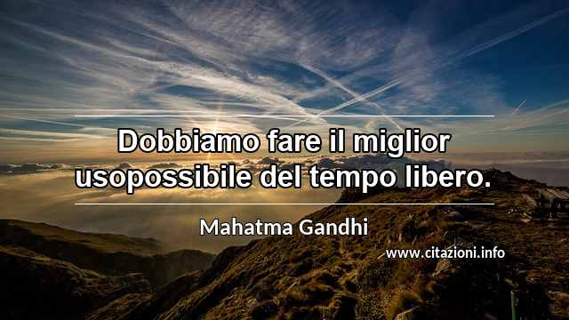 “Dobbiamo fare il miglior usopossibile del tempo libero.”