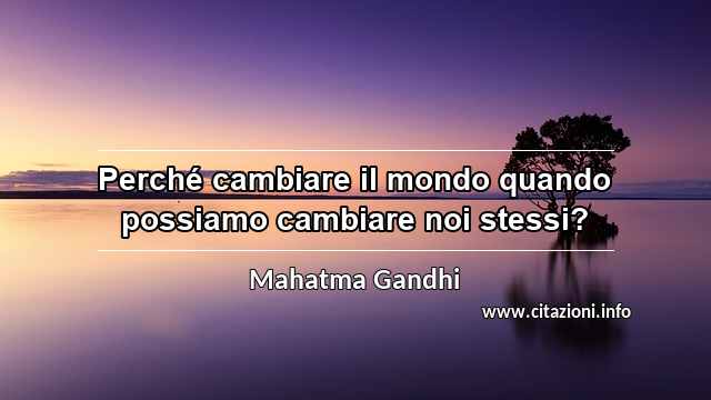 “Perché cambiare il mondo quando possiamo cambiare noi stessi?”