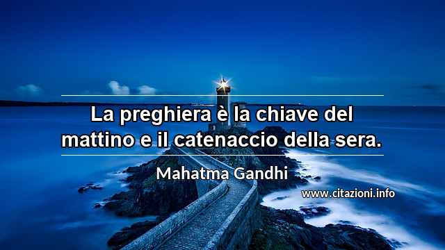 “La preghiera è la chiave del mattino e il catenaccio della sera.”
