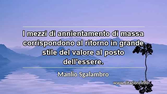 “I mezzi di annientamento di massa corrispondono al ritorno in grande stile del valore al posto dell'essere.”