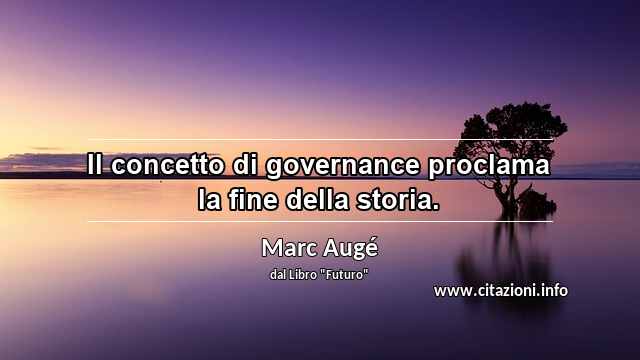 “Il concetto di governance proclama la fine della storia.”