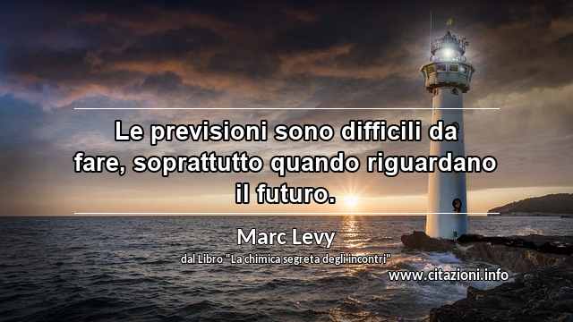 “Le previsioni sono difficili da fare, soprattutto quando riguardano il futuro.”