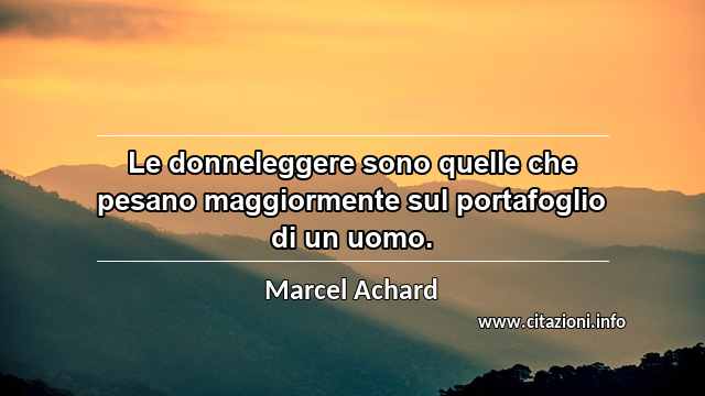 “Le donneleggere sono quelle che pesano maggiormente sul portafoglio di un uomo.”