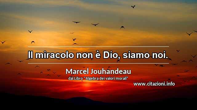 “Il miracolo non è Dio, siamo noi.”