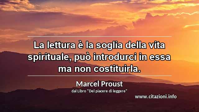 “La lettura è la soglia della vita spirituale, può introdurci in essa ma non costituirla.”