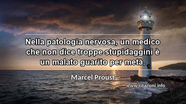 “Nella patologia nervosa, un medico che non dice troppe stupidaggini è un malato guarito per metà.”