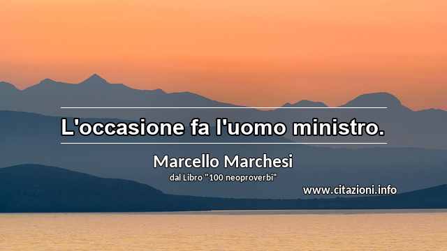 “L'occasione fa l'uomo ministro.”