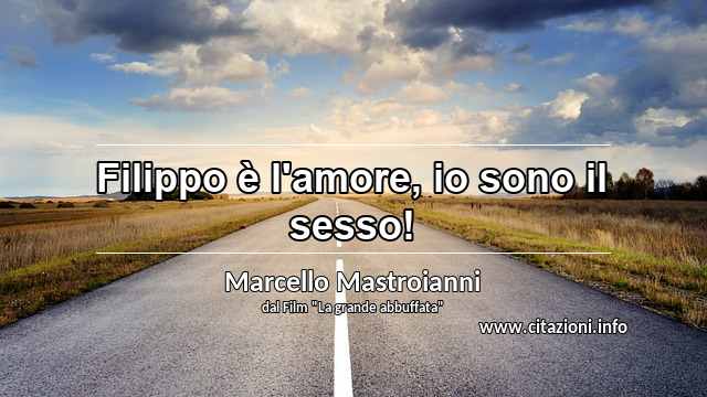 “Filippo è l'amore, io sono il sesso!”
